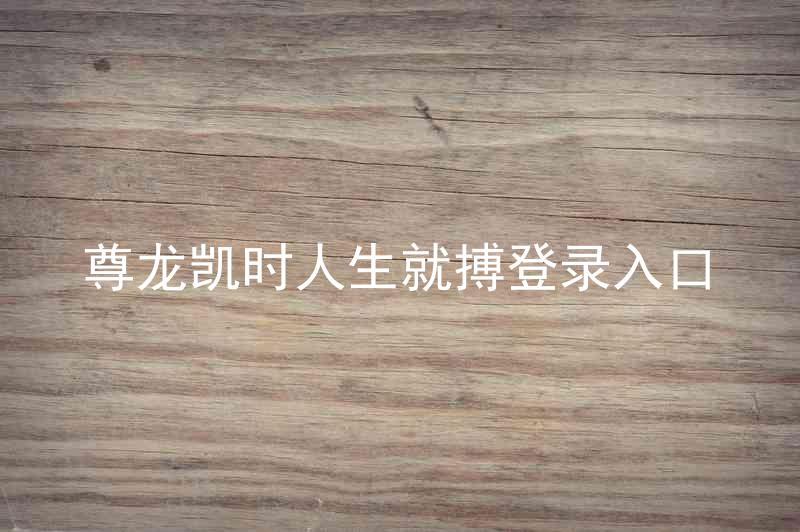 尊龙凯时人生就搏登录入口