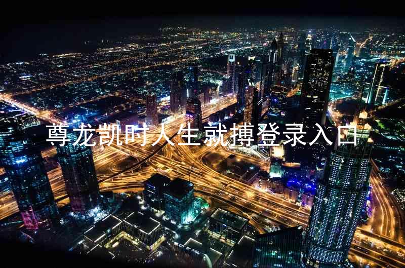尊龙凯时人生就搏登录入口